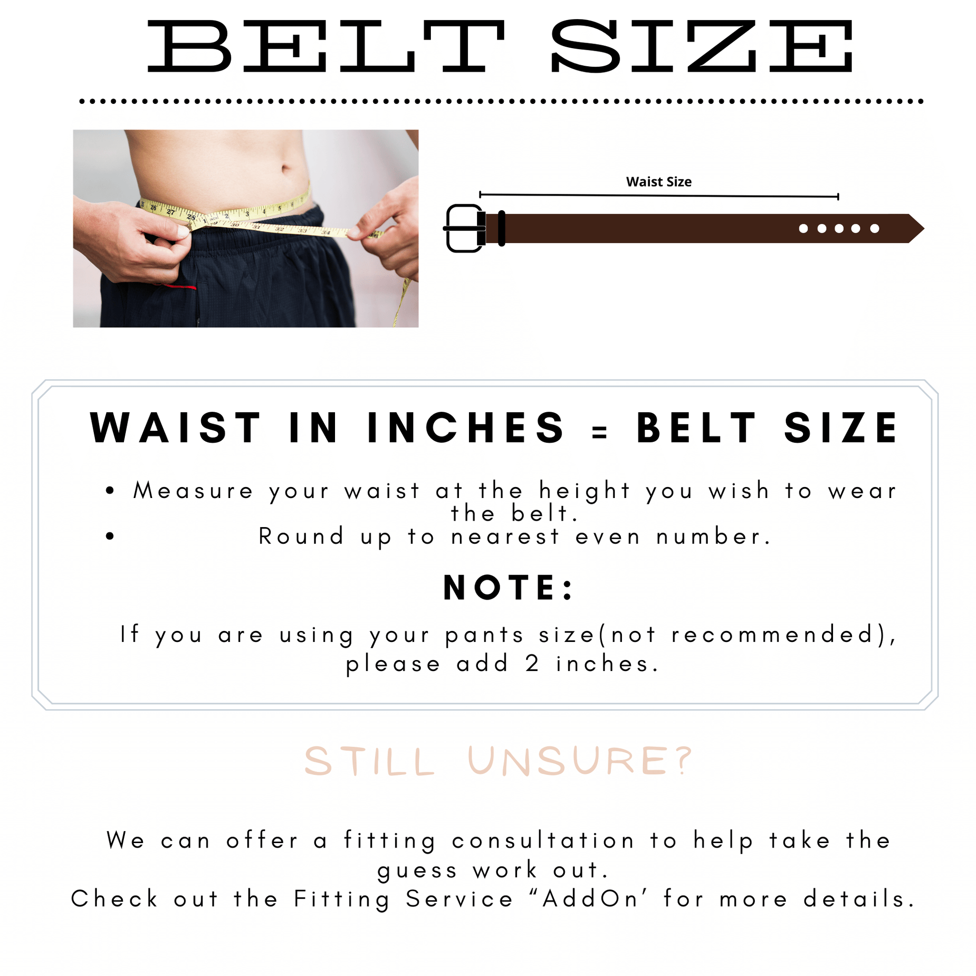 Belt Sizing Advice - Measure or Add 2 inches to your pants size.